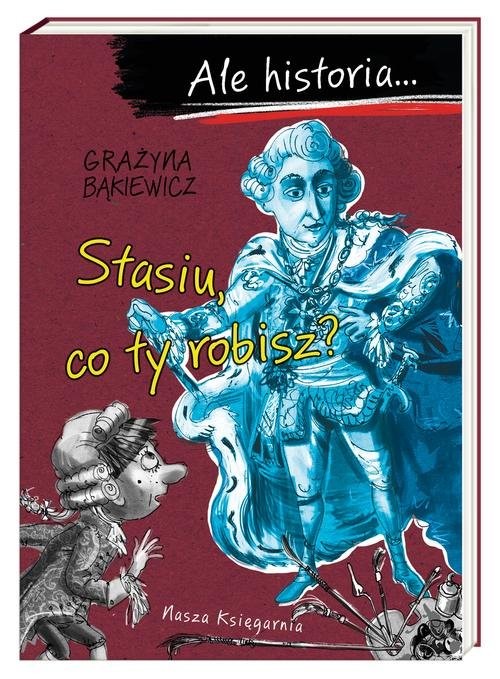 okładka Ale historia... Stasiu, co ty robisz? książka | Grażyna Bąkiewicz