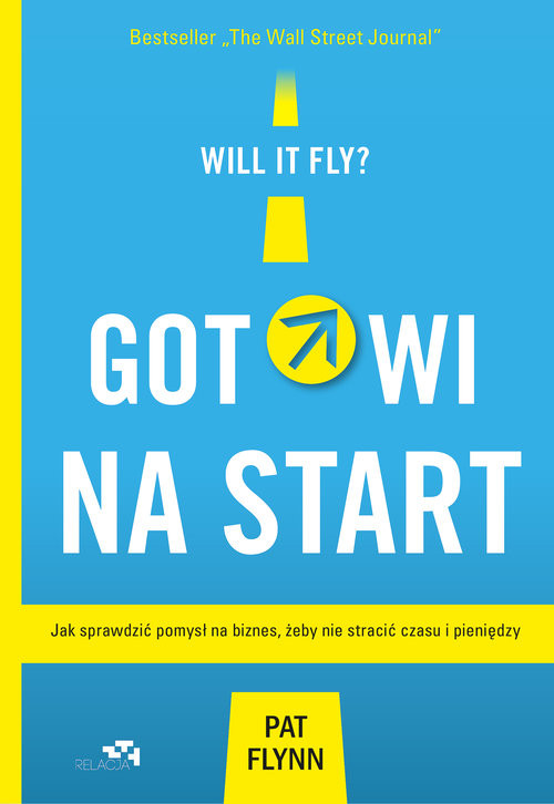 okładka Gotowi na start. Jak sprawdzić pomysł na biznes, żeby nie stracić czasu i pieniędzy książka | Flynn Pat