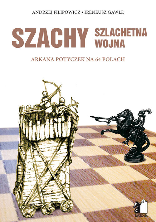 okładka Szachy szlachetna wojna Arkana potyczek na 64 polach książka | andrzej filipowicz, Ireneusz Gawle