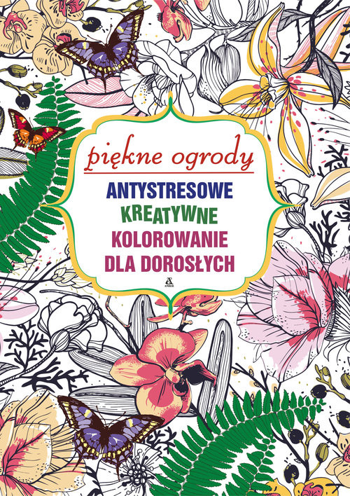 okładka Piękne ogrody. Antystresowe kreatywne kolorowanie dla dorosłych książka | Opracowania Zbiorowe