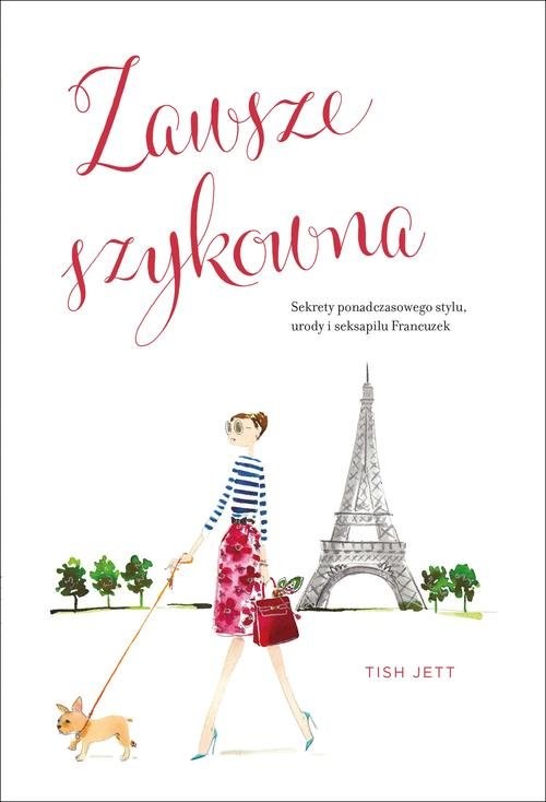 okładka Zawsze szykowna. Sekrety ponadczasowego stylu, urody i seksapilu Francuzek książka | Jett Tish