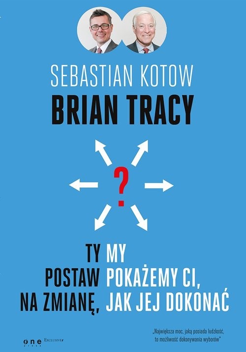 okładka Ty postaw na zmianę, my pokażemy Ci, jak jej dokonać książka | Brian Tracy, Kotow Sebastian