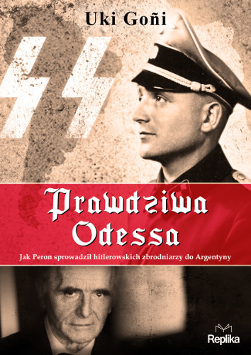 okładka Prawdziwa Odessa. Jak Peron sprowadził hitlerowskich zbrodniarzy do Argentyny książka | Uki Goñi