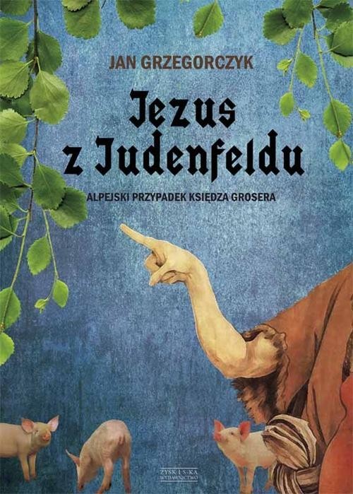 okładka Jezus z Judenfeldu. Alpejski przypadek księdza Grosera książka | Jan Grzegorczyk