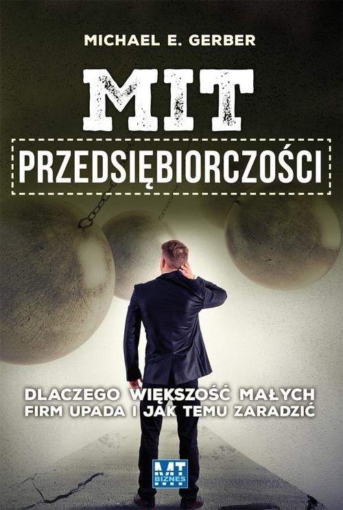 okładka Mit przedsiębiorczości. Dlaczego większość małych firm upada i jak temu zaradzić książka | Gerber Michael