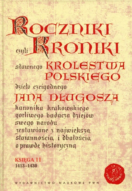 okładka Roczniki czyli Kroniki sławnego Królestwa Polskiego Księga 11 dzieło czcigodnego Jana Długosza. 1413-1430 książka | Jan Długosz