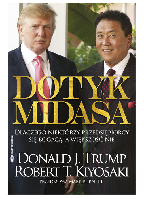 okładka Dotyk Midasa Dlaczego niektórzy przedsiębiorcy się bogacą, a większość nie książka | Robert T. Kiyosaki, Donald J. Trump
