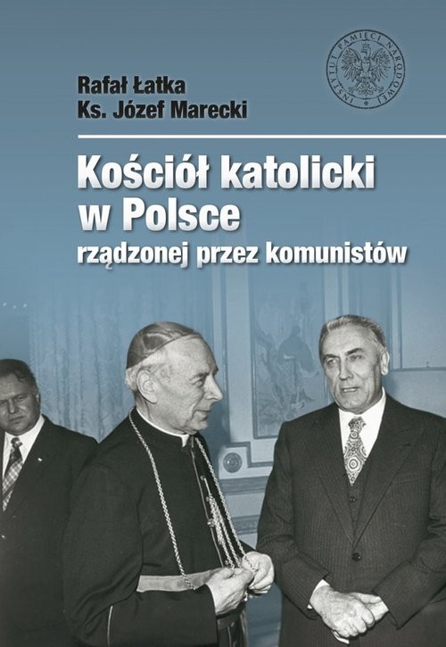okładka Kościół katolicki w Polsce rządzonej przez komunistów książka | Rafał Łatka, Józef Marecki