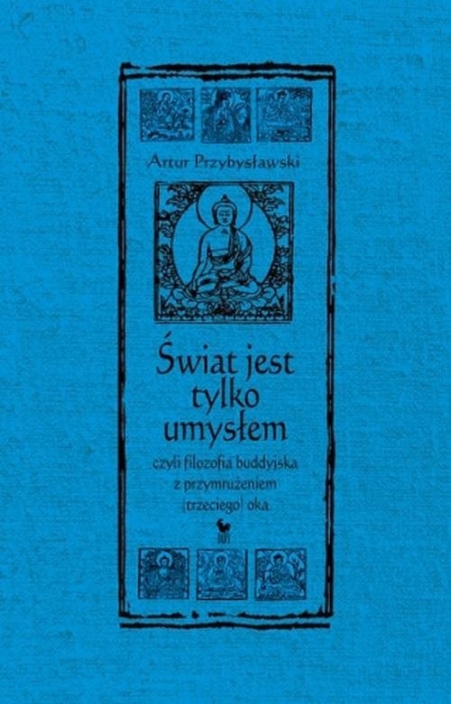 okładka Świat jest tylko umysłem czyli filozofia buddyjska z przymrużeniem trzeciego oka książka | Artur Przybysławski