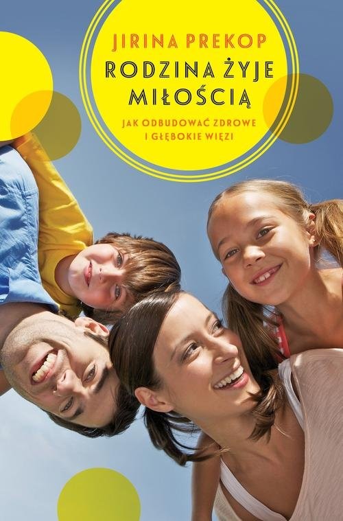 okładka Rodzina żyje miłością. Jak odbudować zdrowe i głębokie więzi książka | Jirina Prekop