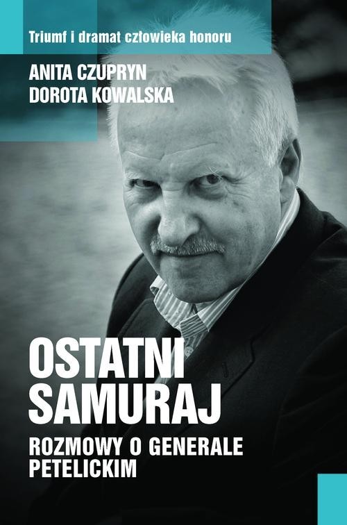 okładka Ostatni samuraj. Rozmowy o generale Petelickim książka | Anita Czupryn, Dorota Kowalska