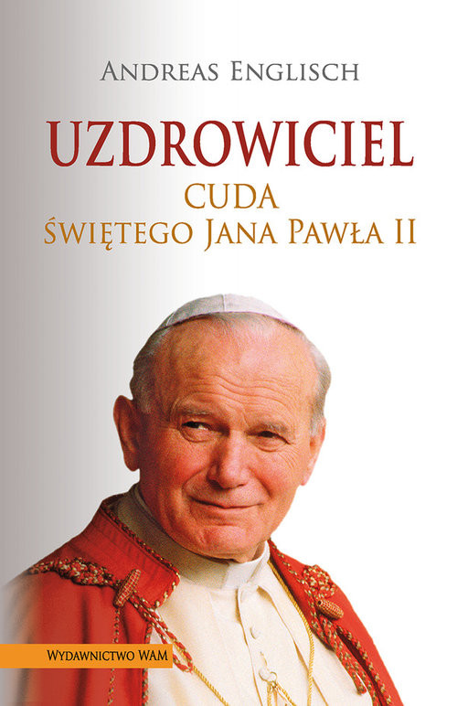 okładka Uzdrowiciel. Cuda świętego Jana Pawła II książka | Andreas Englisch