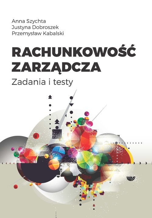 okładka Rachunkowość zarządcza. Zadania i testy książka | Anna Szychta, Justyna Dobroszek, Przemysław Kabalski
