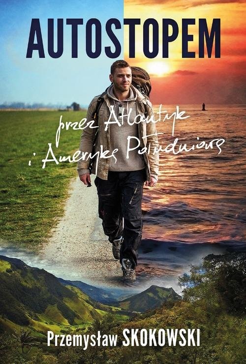 okładka Autostopem przez Atlantyk i Amerykę Południową książka | Przemysław Skokowski