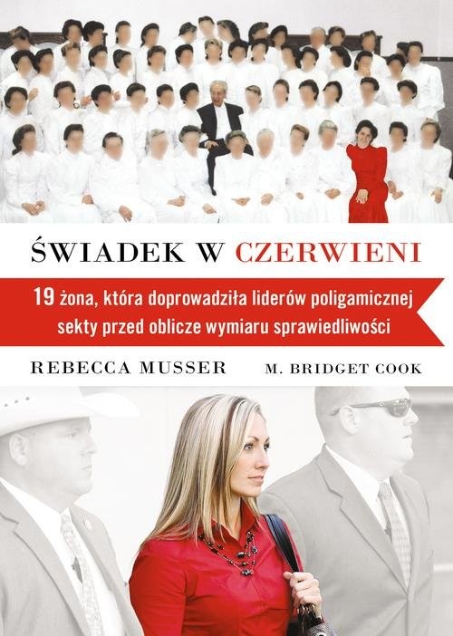 okładka Świadek w czerwieni. 19 żona, która zaprowadziła liderów poligamicznej sekty przed oblicze sprawiedliwości książka | Rebecca Musser, M. Bridget Cook