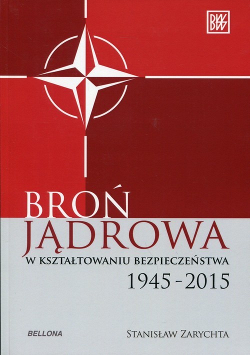 okładka Broń jądrowa w kształtowaniu bezpieczeństwa. 1945-2015 książka | Stanisław Zarychta