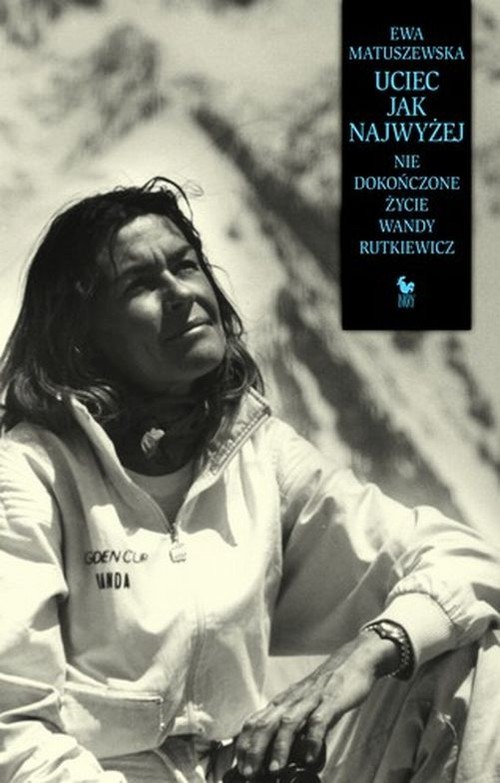 okładka Uciec jak najwyżej. Nie dokończone życie Wandy Rutkiewicz książka | Ewa Matuszewska
