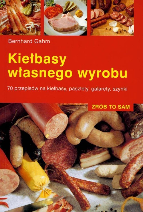 okładka Kiełbasy własnego wyrobu 70 przepisów na kiełbasy, pasztety, galarety, szynki książka | Bernhard Gahm