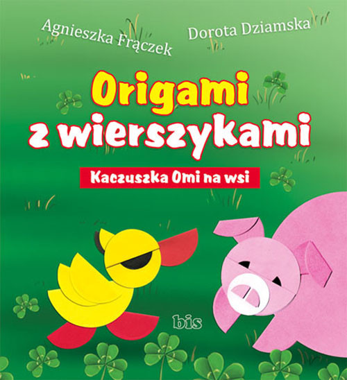 okładka Origami z wierszykami Kaczuszka Omi na wsi książka | Agnieszka Frączek, Dorota Dziamska