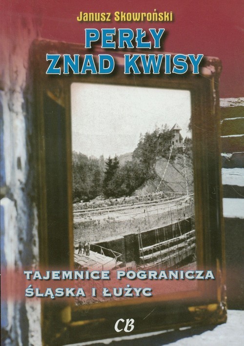 okładka Perły znad Kwisy Tajemnice pogranicza Śląska i Łużyc książka | Janusz Skowroński