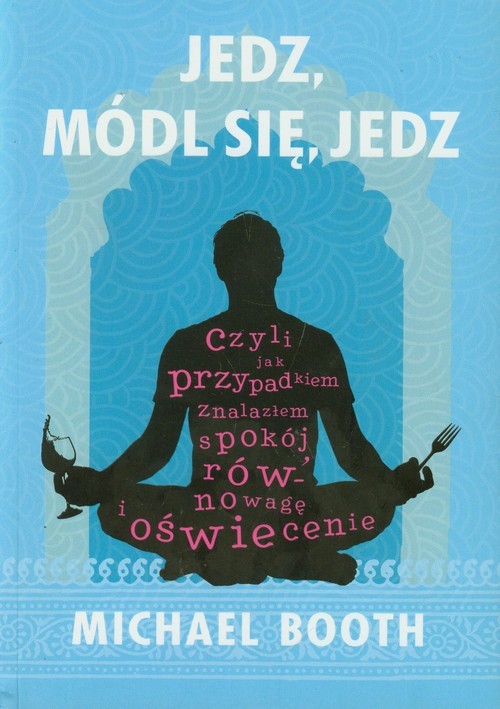 okładka Jedz módl się jedz czyli jak przypadkiem znalazłem spokój, równowagę i oświecenie. książka | Michael Booth