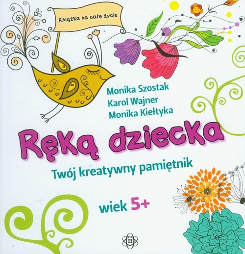 okładka Ręką dziecka Twój kreatywny pamiętnik Wiek 5+ książka | Monika Szostak, Karol Wajner, Monika Kiełtyka