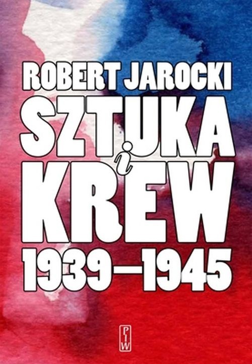 okładka Sztuka i krew 1939-1945 Opowieść o ludziach i zdarzeniach książka | Robert Jarocki