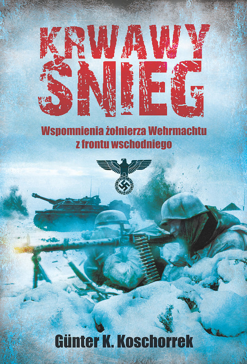 okładka Krwawy śnieg Wspomnienia żołnierza Wehrmachtu z frontu wschodniego książka | Gunter K. Koschorrek