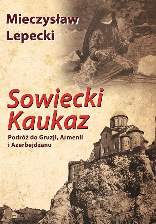 okładka Sowiecki Kaukaz Podróż do Gruzji, Armenii i Azerbejdżanu książka | Lepecki Mieczysław