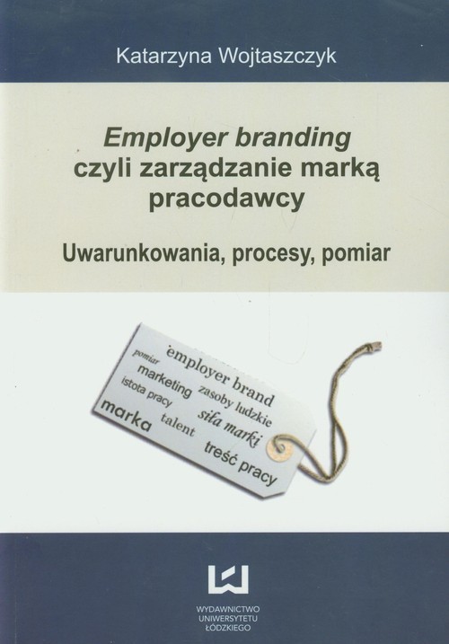 okładka Employer branding czyli zarządzanie marką pracodawcy Uwarunkowania, procesy, pomiar książka | Wojtaszczyk Katarzyna