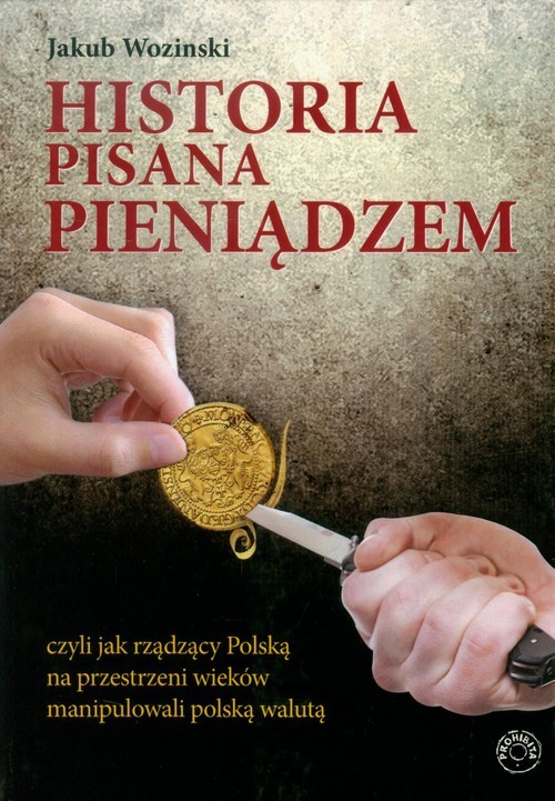 okładka Historia pisana pieniądzem czyli jak rządzący Polską na przestrzeni wieków manipulowanli polską walutą książka | Woziński Jakub