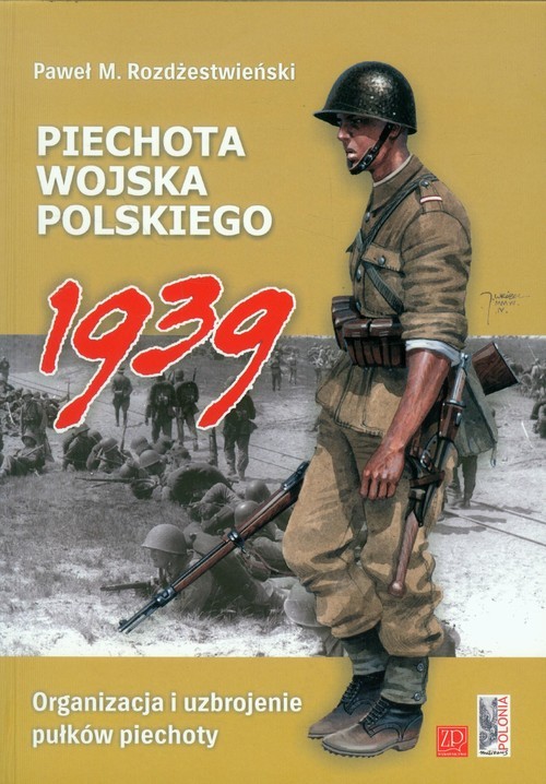 okładka Piechota Wojska Polskiego 1939 Organizacja i uzbrojenie pułków piechoty książka | Paweł M. Rozdżestwieński