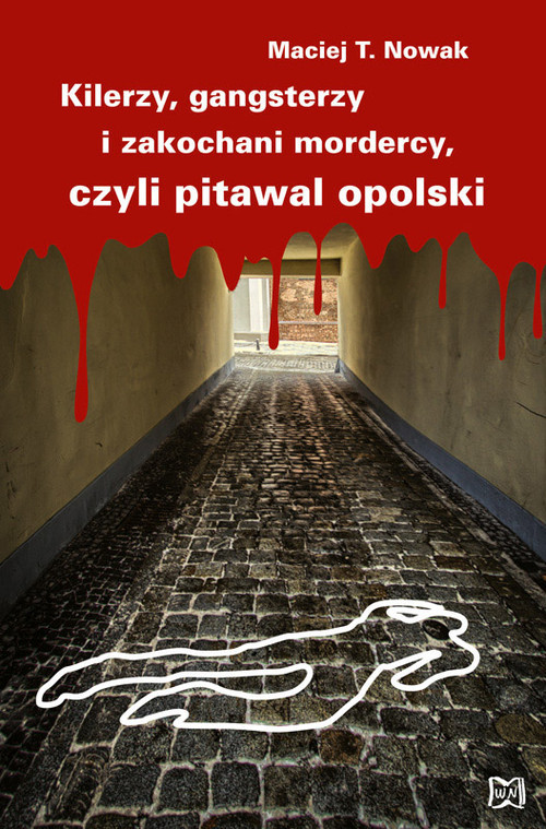 okładka Kilerzy gangsterzy i zakochani mordercy czyli pitawal opolski książka | Maciej T. Nowak