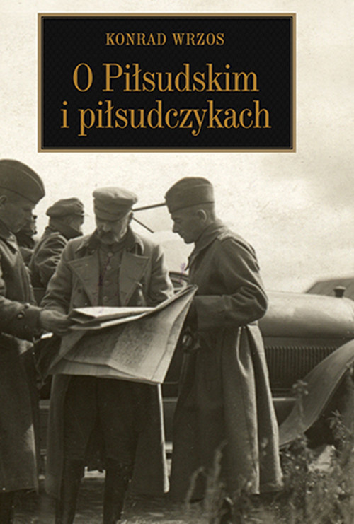 okładka O Piłsudskim i piłsudczykach książka | Wrzos Konrad