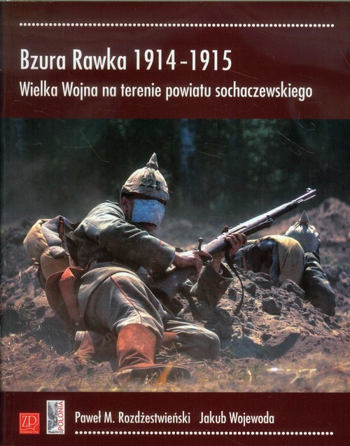 okładka Bzura Rawka 1914-1915 Wielka Wojna na terenie powiatu sochaczewskiego książka | Paweł M. Rozdżestwieński, Jakub Wojewoda