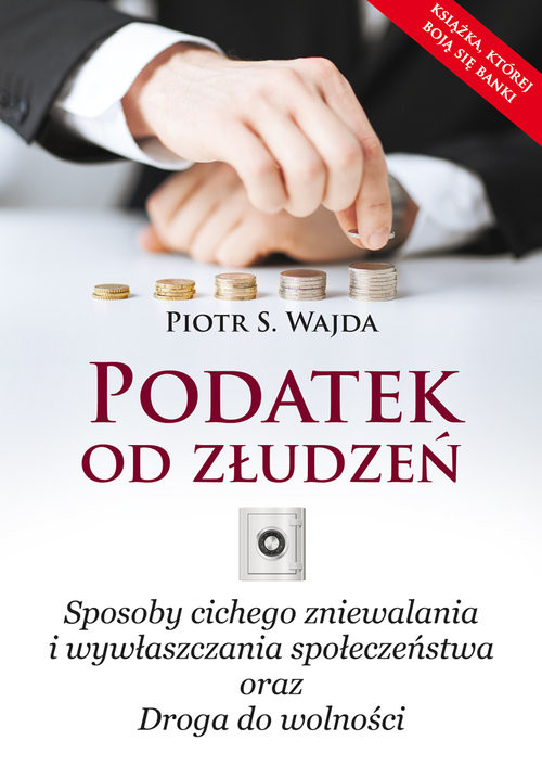 okładka Podatek od złudzeń Sposoby cichego zniewalania i wywłaszczania społeczeństwa oraz Droga do wolności książka | Piotr S. Wajda