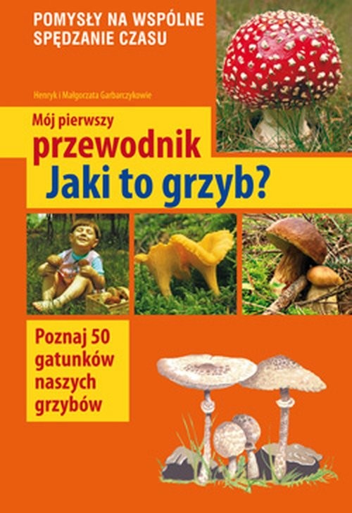 okładka Mój pierwszy przewodnik Jaki to grzyb? książka | Henryk Garbarczyk, Małgorzata Garbarczyk