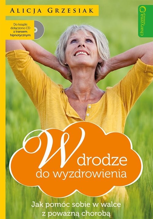 okładka W drodze do wyzdrowienia Jak pomóc sobie w walce z poważną chorobą + CD książka | Alicja Grzesiak
