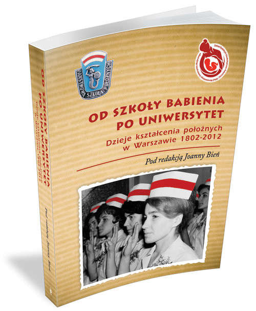okładka Od Szkoły Babienia po Uniwersytet Dzieje kształcenia położnych w Warszawie 1802-2012 książka