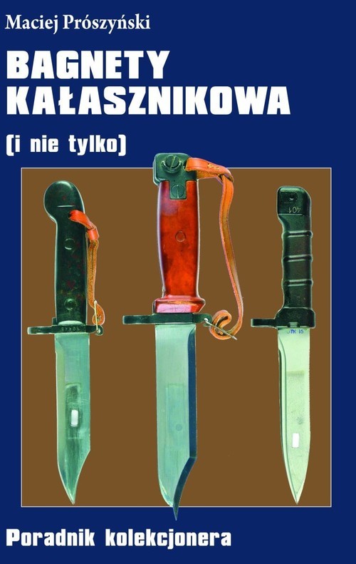 okładka Bagnety Kałasznikowa ( i nie tylko) Poradnik kolekcjonera książka | Prószyński Maciej