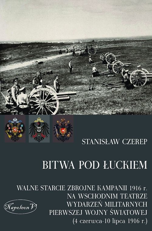 okładka Bitwa pod Łuckiem Walne starcie zbrojne kampanii 1916 r. na wschodnim teatrze wydarzeń militarnych Pierwszej Wojny Świ książka | Czerep Stanisław