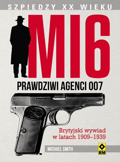 okładka MI 6 Prawdziwi agenci 007 Brytyjski wywiad w latach 1909–1939 książka | Michael Smith