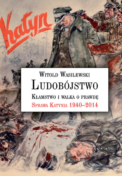 okładka Ludobójstwo Kłamstwo i walka o prawdę Sprawa Katynia 1940–2014 książka | Wasilewski Witold
