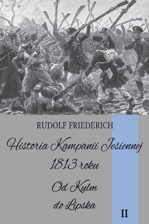 okładka Historia kampanii jesiennej 1813 roku Tom II Od Kulm do Lipska książka | Friederich Rudolf