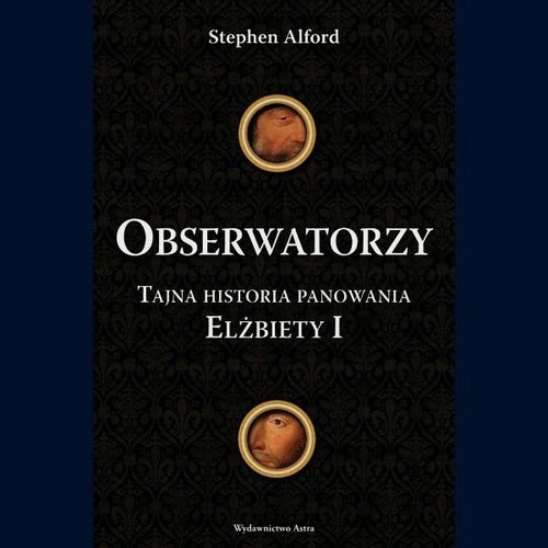 okładka Obserwatorzy Tajna historia panowania Elżbiety ! książka | Stephen Alford