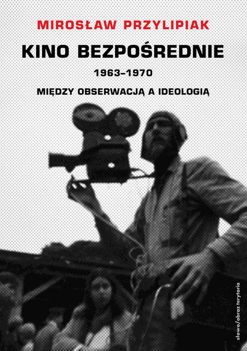 okładka Kino bezpośrednie 1963-1970 Między obserwacją a ideologią książka | Przylipiak Mirosław