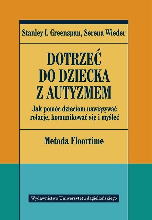 okładka Dotrzeć do dziecka z autyzmem Jak pomóc dzieciom nawiązywać relacje, komunikować się i myśleć książka | Stanley I. Greenspan, Serena Wieder