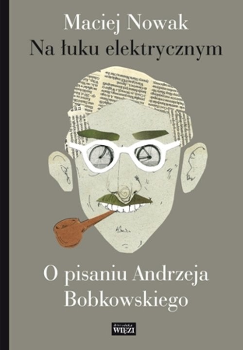 okładka Na łuku elektrycznym O pisaniu Andrzeja Bobkowskiego książka | Maciej Nowak