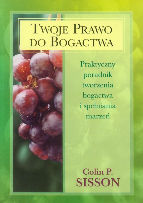 okładka Twoje prawo do bogactwa Praktyczny poradnik tworzenia bogactwa i spełniania marzeń książka | Colin P. Sisson