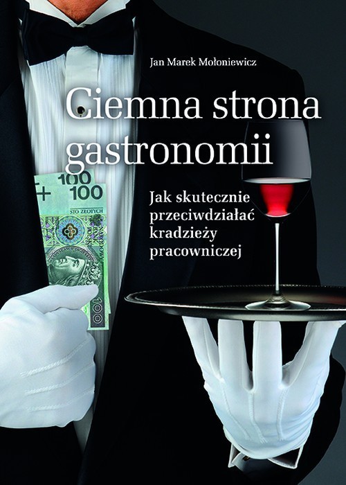 okładka Ciemna strona gastronomii Jak skutecznie przeciwdziałać kradzieży pracowniczej książka | Jan Marek Mołoniewicz